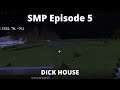 DICK HOUSE(SMP Episode 5)