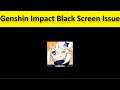 How To Fix Genshin Impact App Black Screen Issue Android & Ios