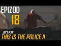 Let's Play This is The Police II - Epizod 18