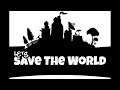 Let's Save The World Episode #6
