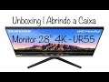 Unboxing | Abrindo a Caixa do Samsung UHD Monitor 28”UR55 - IPS/HDR/4K - Compatível SamsungDex/Win10