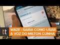 Milton Cunha no Waze: como baixar e mudar a voz no aplicativo