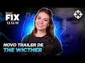 NOVO TRAILER DE THE WITCHER, NETFLIX EM JANEIRO | Daily Fix