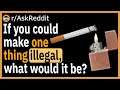 If you could make one thing illegal, what would it be? - (r/AskReddit)