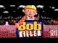 BOB THE BUILDER HAS LOST HIS MIND!! Bob The Killer