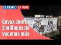 Coronavirus en Colombia: Covax confirma dos millones de vacunas para Colombia en tres meses