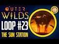 Outer Wilds - Loop 23 - The Sun Station