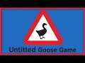The Time Has Come ... TO BE THAT GUY!  - Untitled Goose Game -