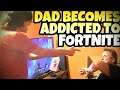 DAD BECOMES ADDICTED TO FORTNITE!!!