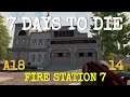 FIRE STATION 7  |  7 DAYS TO DIE - ALPHA 18  |  LESSON 14  |  Let's Play