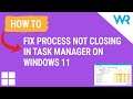 Process not closing in Task Manager on Windows 11? Fix it now