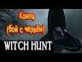 Witch hunt #6 || Конец (бой с червём)