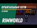Орбитальные сети ⏺ Колония Котанов ⏺ Прохождение Rimworld HSK, 11 сезон, 21 серия