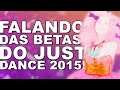 FALANDO DAS BETAS DO JUST DANCE 2015! #POPSY
