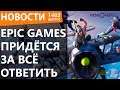 Epic Games придётся за всё ответить. Новости