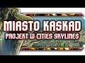 🔥 Miasto Kaskadowo-Tamowe / Projekt w Cities Skylines