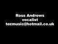 Ross Andrews - Vocalist tozmusic@hotmail.co.uk