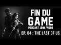 Fin Du Game - Episode 4 - The Last of Us