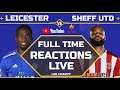 LIVE FULL TIME REACTIONS LEICESTER VS SHEFFIELD UTD With Lee Chappy
