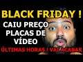 CAIU PREÇO PLACAS DE VÍDEO ! BLACK FRIDAY ACABANDO ! ÚLTIMAS HORAS CORRE 12/11
