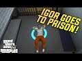 GTA 5 Roleplay - IGOR GOES TO PRISON!