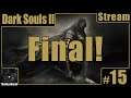 Dark Souls II Stream | Session 15 [FINAL]