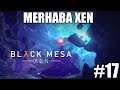 MERHABA XEN GEZEGENİ - BLACK MESA #17