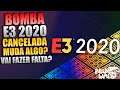 BOMBA E3 2020 CANCELADA, Muda Alguma Coisa? É Preocupante?