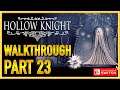 Hollow Knight - 112% - WALKTHROUGH - PLAYTHROUGH - LET'S PLAY - GAMEPLAY - PART 23