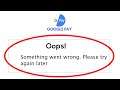 How to Solve Google Pay Oops Something Went Wrong Error Please Try Again Later