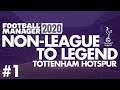 Non-League to Legend FM20 | TOTTENHAM HOTSPUR | Part 1 | SPURS | Football Manager 2020