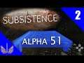 Subsistence - Alpha 51 - Life is Hard - Episode 2
