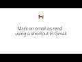 How To: Mark an email as read using a shortcut in Gmail using Google Workspace for business