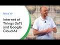 How Google Cloud AI and IoT speed up digital transformation — Next '19