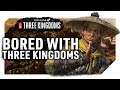 Bored With Three Kingdoms - Why There's So Few Videos on 3K On the Channel