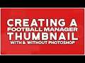 Creating A Football Manager Thumbnail Tutorial (with & without Photoshop)