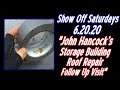 Show Off Saturdays 6.20.20 "John Hancock's Storage Building Roof Repair Follow Up Visit"