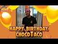Hey Guys, chocoTaco's Birthday Here...