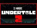 I Made UNDERTALE 2 *not clickbait*