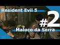 Resident Evil 5 - Parte 2 : Maluco da Serra