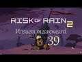 Risk Of Rain 2 #39 | Кто здесь