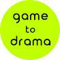 Game to Drama