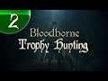 Bloodborne -- STREAM 2 -- Trophy Hunting