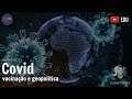 Covid: vacinação e geopolítica (Dani News)