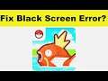 How to Solve Pokémon Magikarp App Black Screen Error Problem in Android & Ios | 100% Solution