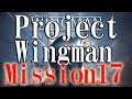 【実況中継】M17(休む間もなく)  -Project Wingman-