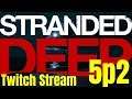 STRANDED DEEP - Experimental  |  TWITCH STREAM 8/9  |  Let's Play  |  Lesson 5, part 2