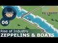 ZEPPELINS & BOATS - Rise of Industry: Ep. #6 - Gameplay & Walkthrough
