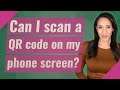 Can I scan a QR code on my phone screen?