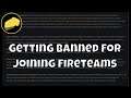 Getting Banned For Joining Fireteams - Steam Issue